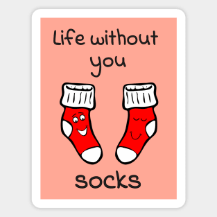 Life without you socks - cute & funny relationship pun Magnet